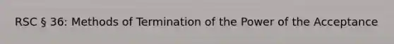 RSC § 36: Methods of Termination of the Power of the Acceptance