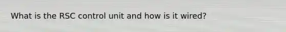 What is the RSC control unit and how is it wired?