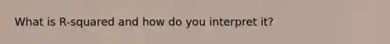 What is R-squared and how do you interpret it?