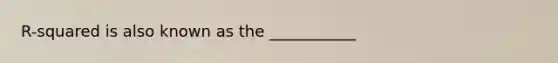 R-squared is also known as the ___________