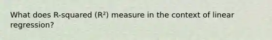 What does R-squared (R²) measure in the context of linear regression?