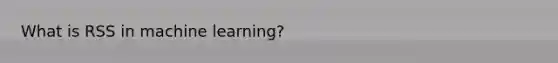 What is RSS in machine learning?