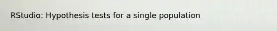 RStudio: Hypothesis tests for a single population