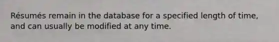 Résumés remain in the database for a specified length of time, and can usually be modified at any time.