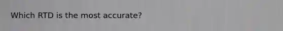 Which RTD is the most accurate?