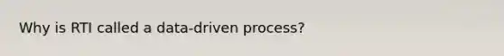 Why is RTI called a data-driven process?