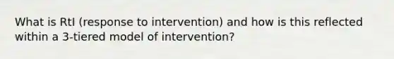 What is RtI (response to intervention) and how is this reflected within a 3-tiered model of intervention?