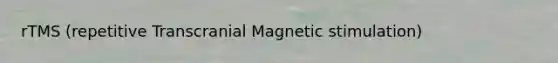 rTMS (repetitive Transcranial Magnetic stimulation)