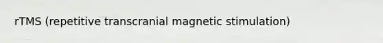 rTMS (repetitive transcranial magnetic stimulation)