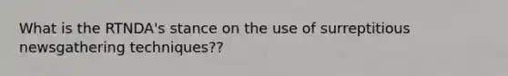 What is the RTNDA's stance on the use of surreptitious newsgathering techniques??