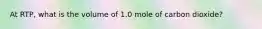 At RTP, what is the volume of 1.0 mole of carbon dioxide?
