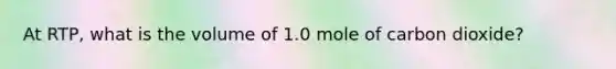 At RTP, what is the volume of 1.0 mole of carbon dioxide?