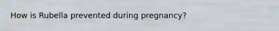 How is Rubella prevented during pregnancy?