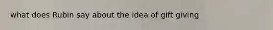 what does Rubin say about the idea of gift giving