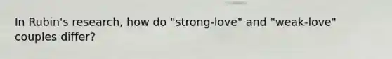 In Rubin's research, how do "strong-love" and "weak-love" couples differ?