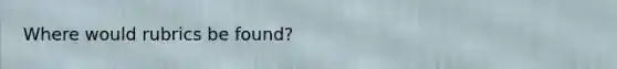 Where would rubrics be found?