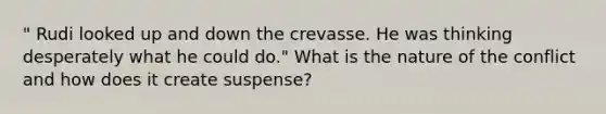 " Rudi looked up and down the crevasse. He was thinking desperately what he could do." What is the nature of the conflict and how does it create suspense?