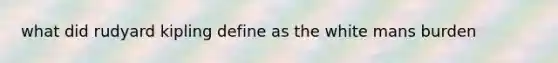what did rudyard kipling define as the white mans burden