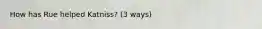 How has Rue helped Katniss? (3 ways)