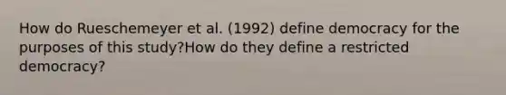 How do Rueschemeyer et al. (1992) define democracy for the purposes of this study?How do they define a restricted democracy?