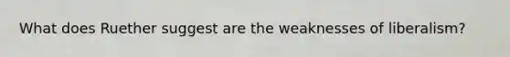 What does Ruether suggest are the weaknesses of liberalism?