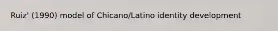 Ruiz' (1990) model of Chicano/Latino identity development