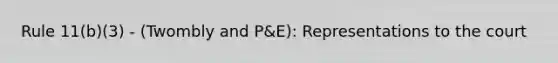 Rule 11(b)(3) - (Twombly and P&E): Representations to the court