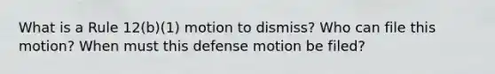 What is a Rule 12(b)(1) motion to dismiss? Who can file this motion? When must this defense motion be filed?