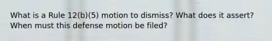 What is a Rule 12(b)(5) motion to dismiss? What does it assert? When must this defense motion be filed?