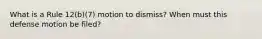 What is a Rule 12(b)(7) motion to dismiss? When must this defense motion be filed?