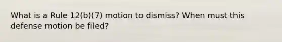 What is a Rule 12(b)(7) motion to dismiss? When must this defense motion be filed?