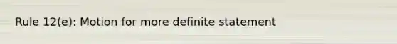 Rule 12(e): Motion for more definite statement