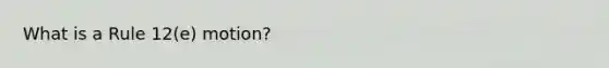 What is a Rule 12(e) motion?