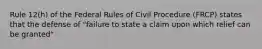 Rule 12(h) of the Federal Rules of Civil Procedure (FRCP) states that the defense of "failure to state a claim upon which relief can be granted"