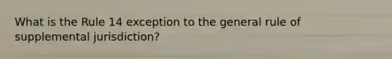 What is the Rule 14 exception to the general rule of supplemental jurisdiction?