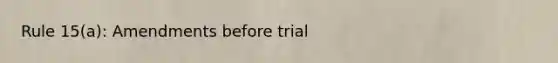 Rule 15(a): Amendments before trial