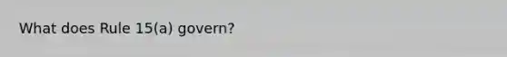 What does Rule 15(a) govern?