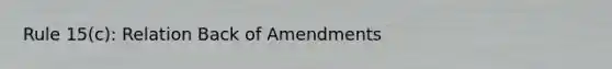 Rule 15(c): Relation Back of Amendments