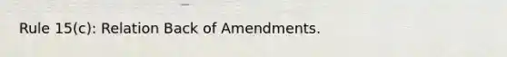 Rule 15(c): Relation Back of Amendments.