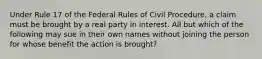 Under Rule 17 of the Federal Rules of Civil Procedure, a claim must be brought by a real party in interest. All but which of the following may sue in their own names without joining the person for whose benefit the action is brought?