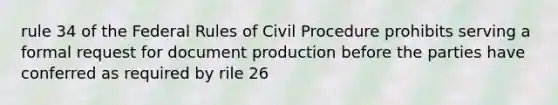 rule 34 of the Federal Rules of Civil Procedure prohibits serving a formal request for document production before the parties have conferred as required by rile 26