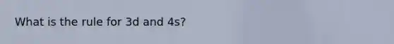 What is the rule for 3d and 4s?