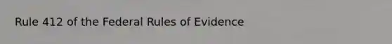 Rule 412 of the Federal Rules of Evidence