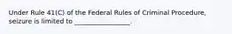 Under Rule 41(C) of the Federal Rules of Criminal Procedure, seizure is limited to _________________.