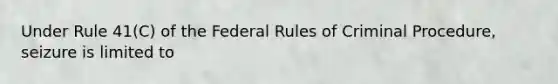 Under Rule 41(C) of the Federal Rules of Criminal Procedure, seizure is limited to