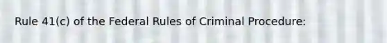 Rule 41(c) of the Federal Rules of Criminal Procedure: