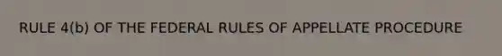 RULE 4(b) OF THE FEDERAL RULES OF APPELLATE PROCEDURE