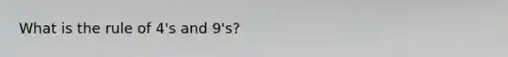 What is the rule of 4's and 9's?