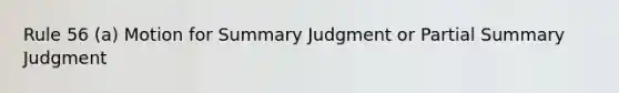 Rule 56 (a) Motion for Summary Judgment or Partial Summary Judgment