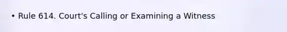 • Rule 614. Court's Calling or Examining a Witness